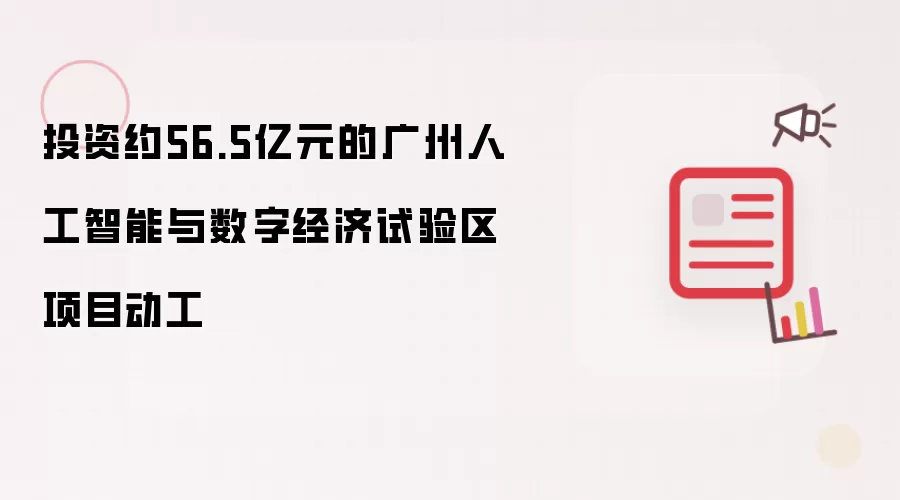投资约56.5亿元的广州人工智能与数字经济试验区项目动工