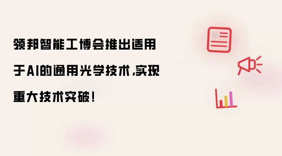 领邦智能工博会推出适用于AI的通用光学技术，实现重大技术突破！