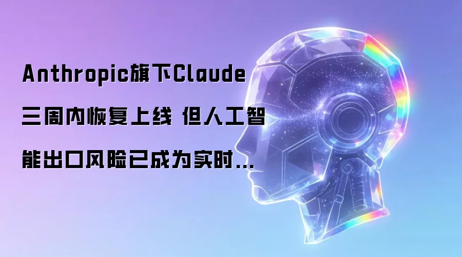Anthropic旗下Claude三周内恢复上线 但人工智能出口风险已成为实时交易影响因素
