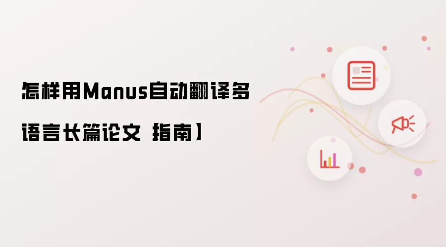 怎样用Manus自动翻译多语言长篇论文【指南】