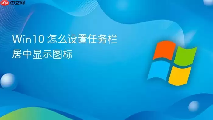 Win10 怎么设置任务栏居中显示图标