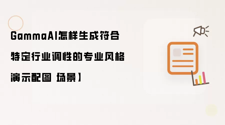 GammaAI怎样生成符合特定行业调性的专业风格演示配图【场景】