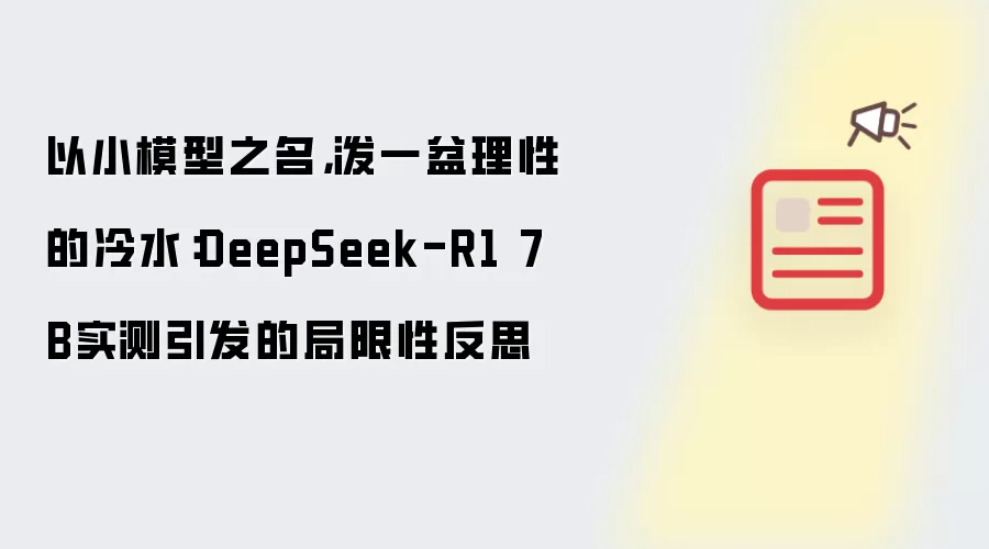 以小模型之名,泼一盆理性的冷水:DeepSeek-R1 7B实测引发的局限性反思