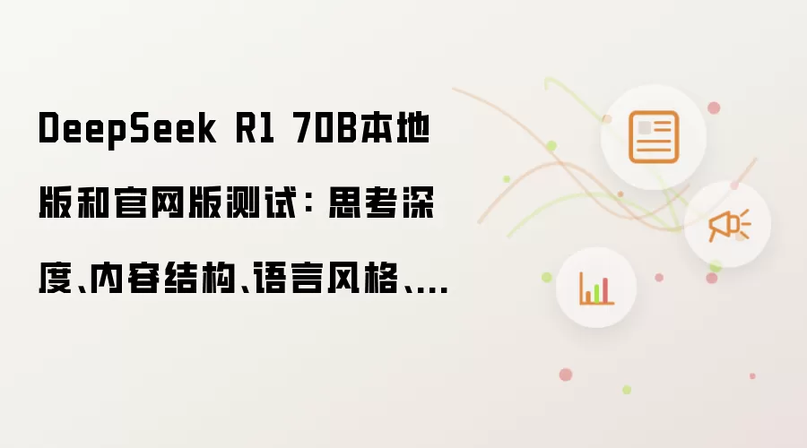DeepSeek R1 70B本地版和官网版测试: 思考深度、内容结构、语言风格、搜索能力有出入