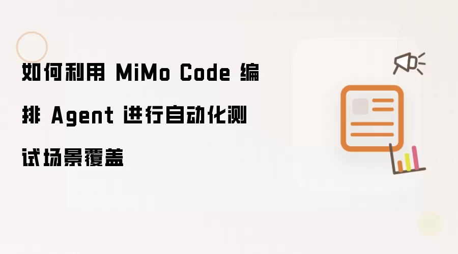 如何利用 MiMo Code 编排 Agent 进行自动化测试场景覆盖