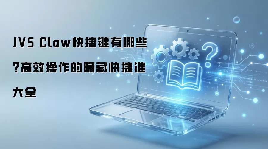 JVS Claw快捷键有哪些?高效操作的隐藏快捷键大全