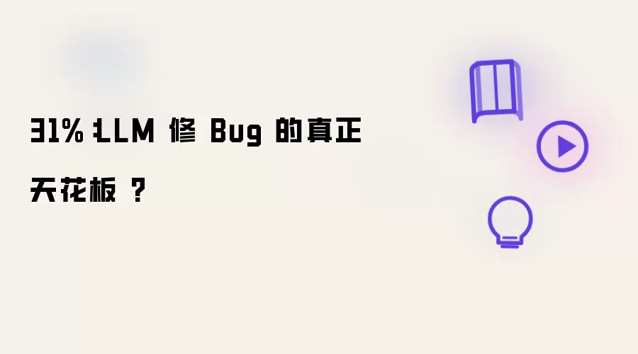 31%:LLM 修 Bug 的真正天花板 ?