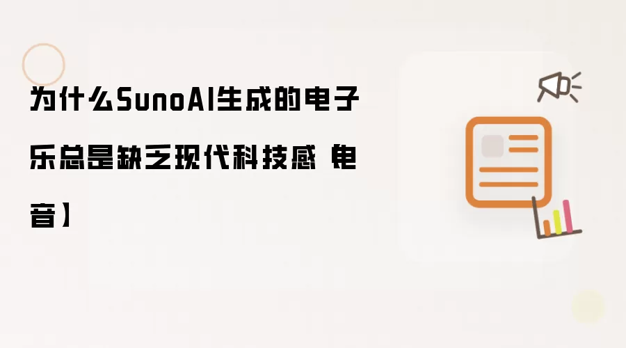 为什么SunoAI生成的电子乐总是缺乏现代科技感【电音】