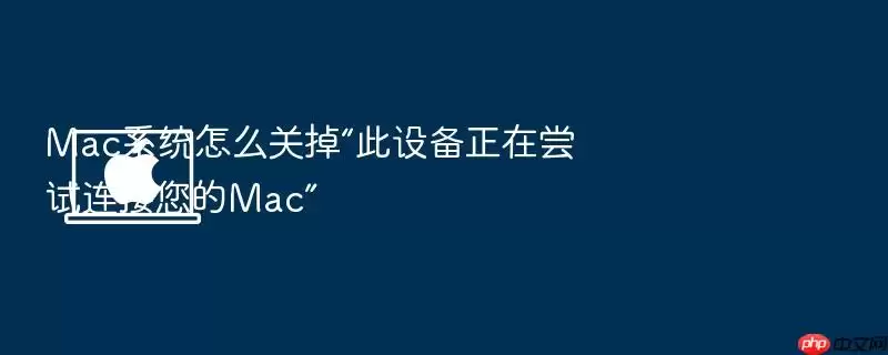 Mac系统怎么关掉“此设备正在尝试连接您的Mac”