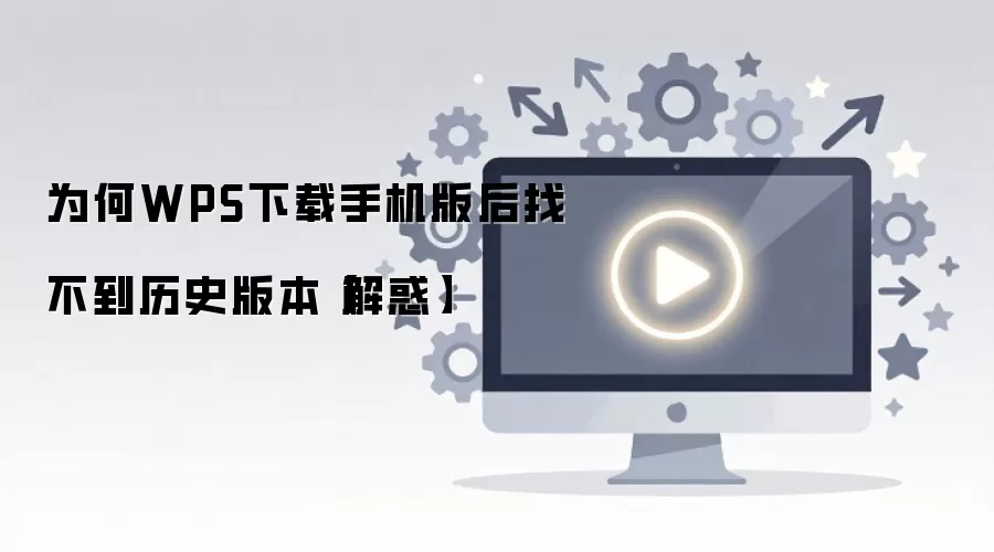 为何WPS下载手机版后找不到历史版本【解惑】