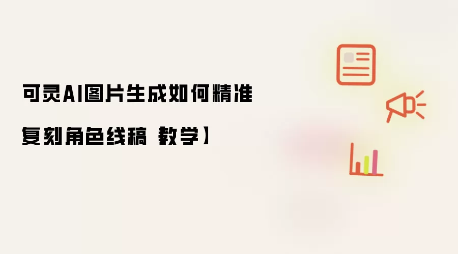 可灵AI图片生成如何精准复刻角色线稿【教学】