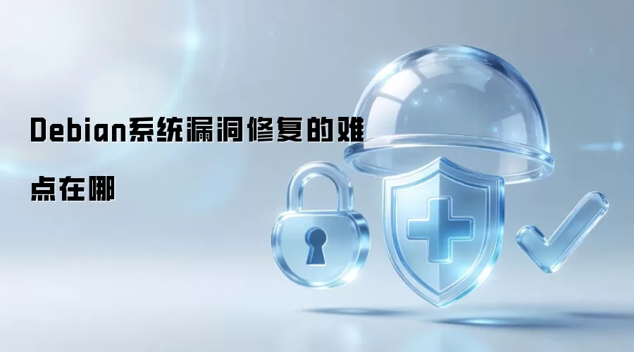 Debian系统漏洞修复的难点在哪