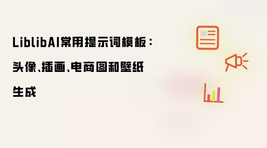 LiblibAI常用提示词模板：头像、插画、电商图和壁纸生成