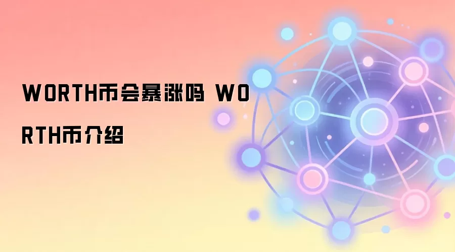 WORTH币会暴涨吗 WORTH币介绍