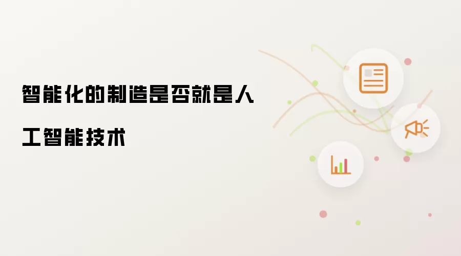 智能化的制造是否就是人工智能技术