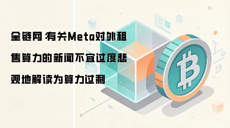 全链网:有关Meta对外租售算力的新闻不宜过度悲观地解读为算力过剩