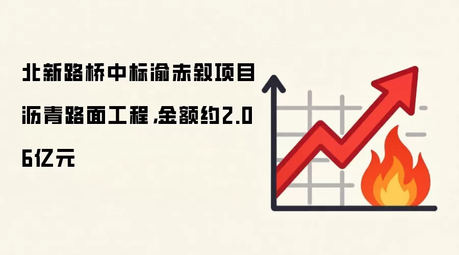 北新路桥中标渝赤叙项目沥青路面工程,金额约2.06亿元