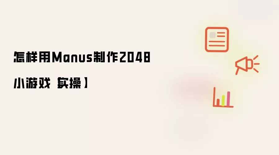 怎样用Manus制作2048小游戏【实操】