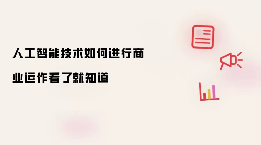 人工智能技术如何进行商业运作看了就知道