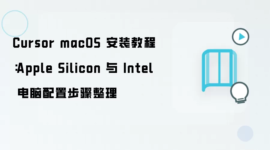 Cursor macOS 安装教程：Apple Silicon 与 Intel 电脑配置步骤整理
