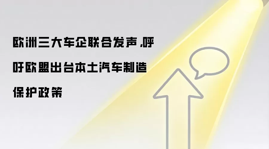 欧洲三大车企联合发声,呼吁欧盟出台本土汽车制造保护政策