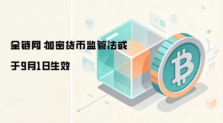 全链网：加密货币监管法或于9月1日生效