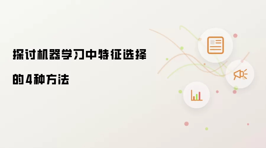 探讨机器学习中特征选择的4种方法