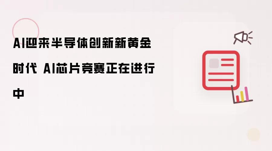 AI迎来半导体创新新黄金时代 AI芯片竞赛正在进行中