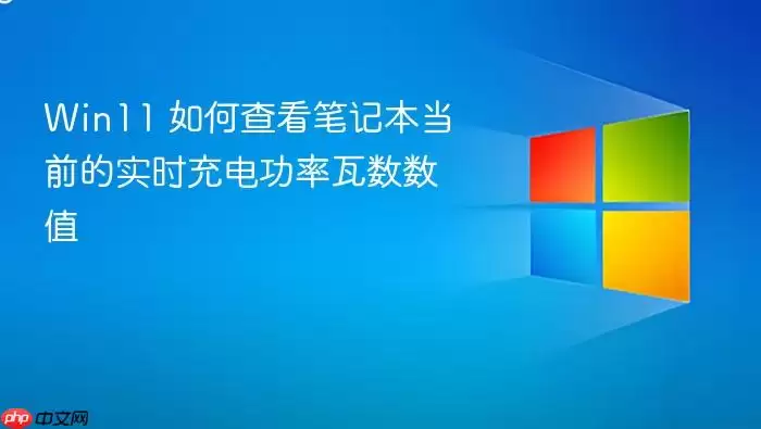 Win11 如何查看笔记本当前的实时充电功率瓦数数值