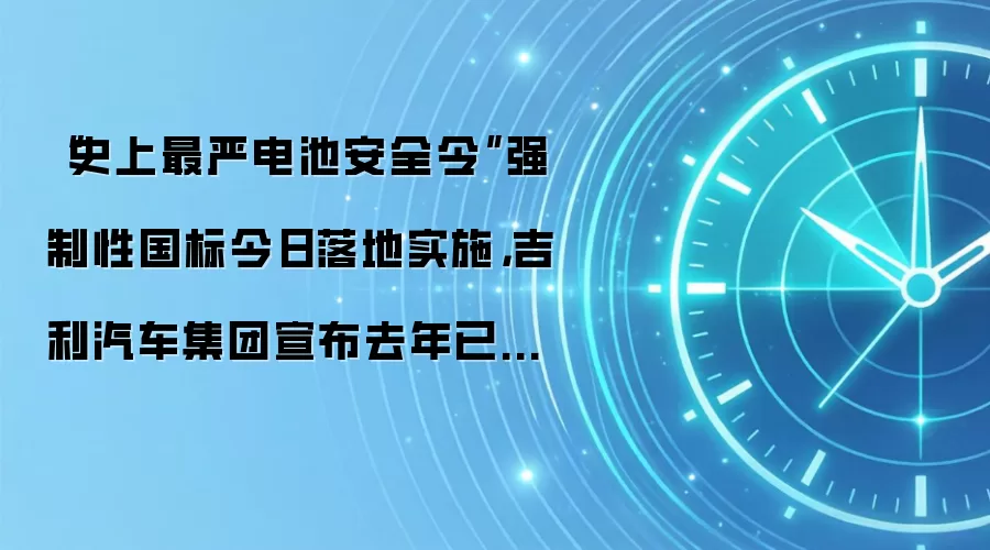 “史上最严电池安全令”强制性国标今日落地实施，吉利汽车集团宣布去年已全系通过测试