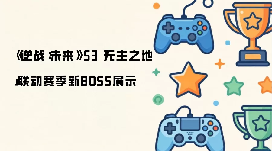 《逆战：未来》S3「无主之地」联动赛季新BOSS展示