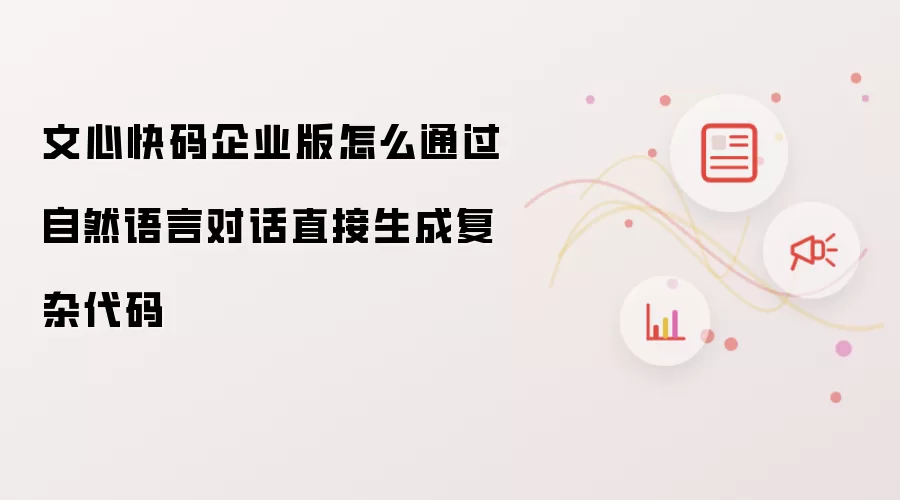 文心快码企业版怎么通过自然语言对话直接生成复杂代码