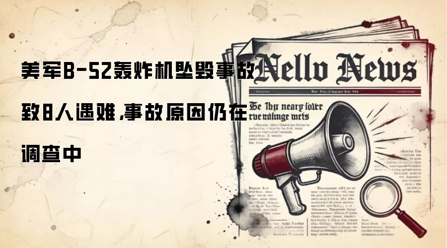 美军B-52轰炸机坠毁事故致8人遇难,事故原因仍在调查中