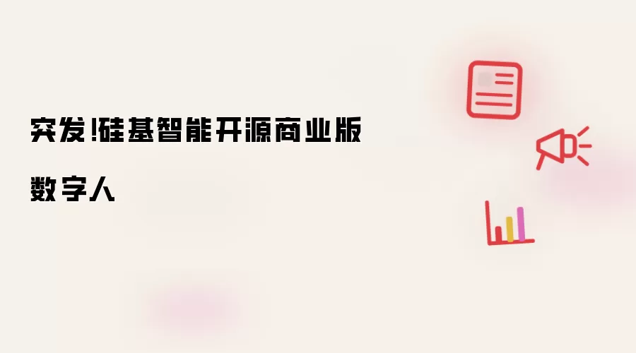 突发!硅基智能开源商业版数字人