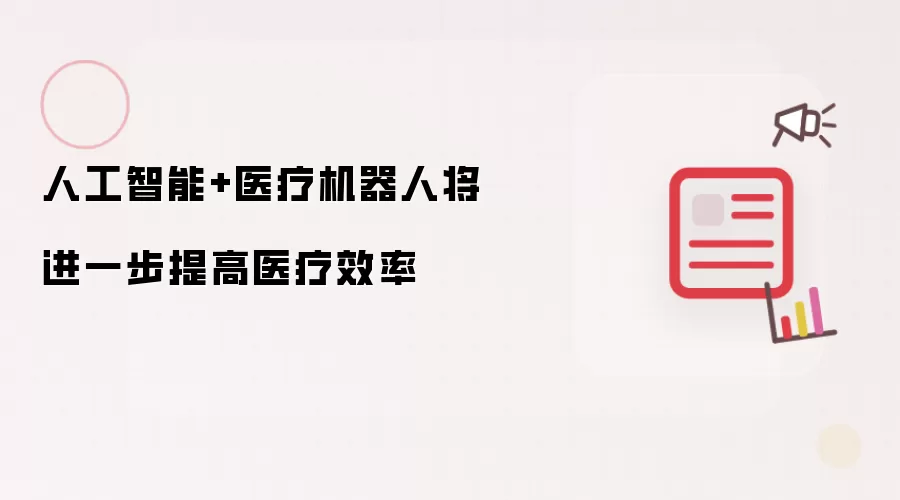 人工智能+医疗机器人将进一步提高医疗效率