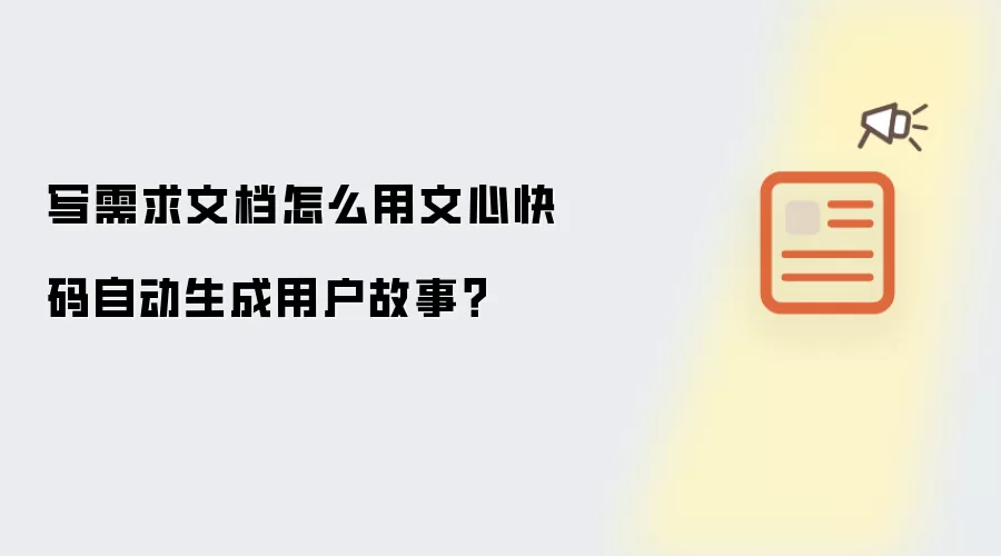 写需求文档怎么用文心快码自动生成用户故事？