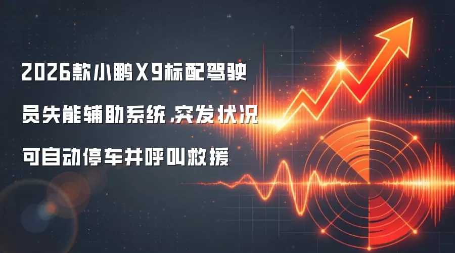 2026款小鹏X9标配驾驶员失能辅助系统，突发状况可自动停车并呼叫救援