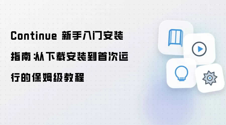Continue 新手入门安装指南:从下载安装到首次运行的保姆级教程