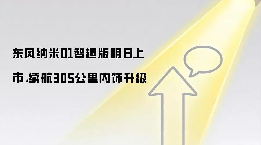 东风纳米01智趣版明日上市,续航305公里内饰升级