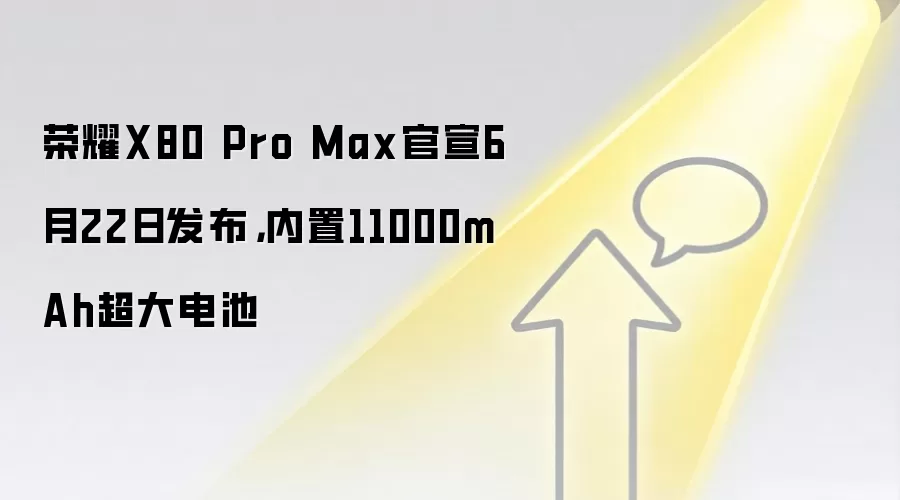 荣耀X80 Pro Max官宣6月22日发布,内置11000mAh超大电池