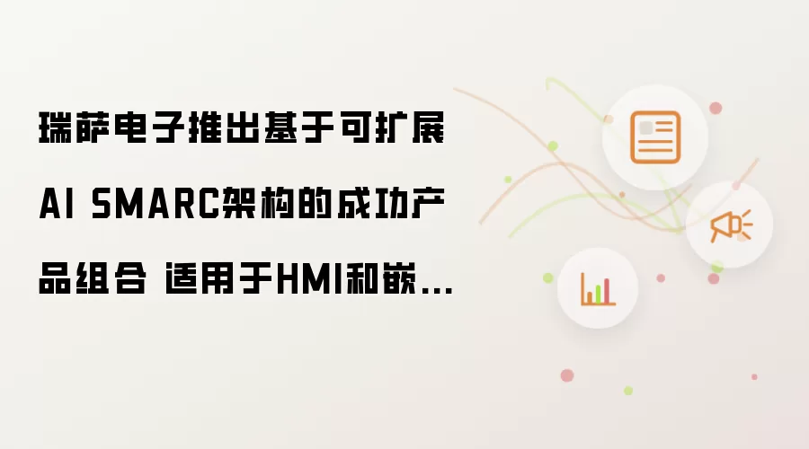 瑞萨电子推出基于可扩展AI SMARC架构的成功产品组合 适用于HMI和嵌入式视觉系统