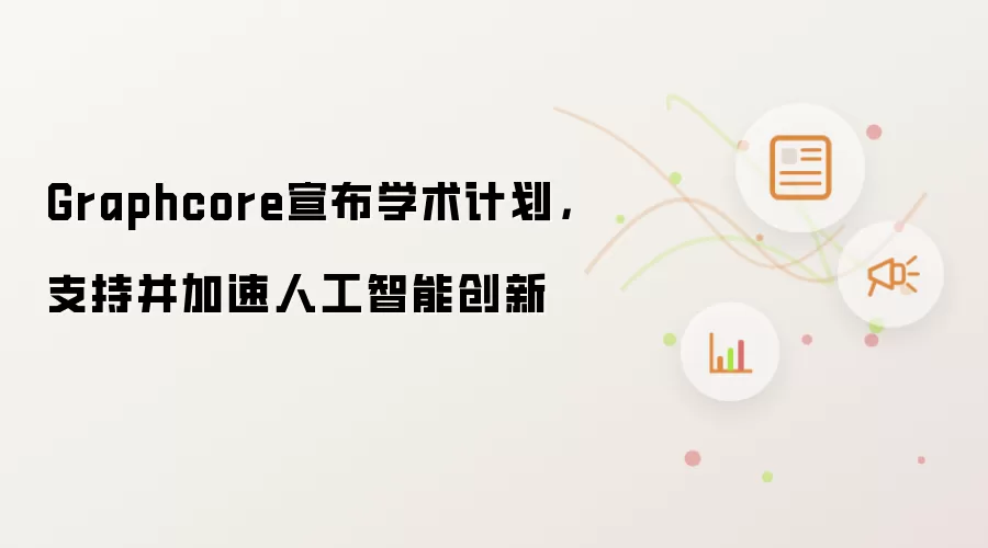 Graphcore宣布学术计划，支持并加速人工智能创新
