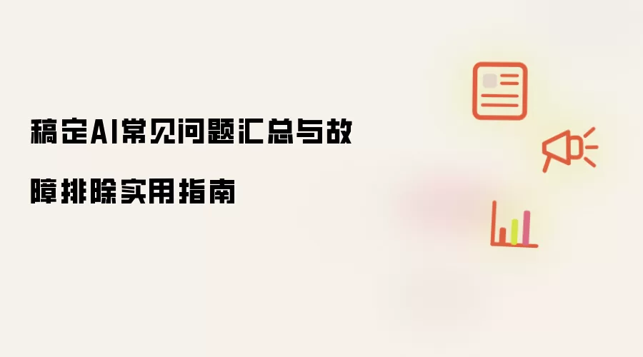 稿定AI常见问题汇总与故障排除实用指南