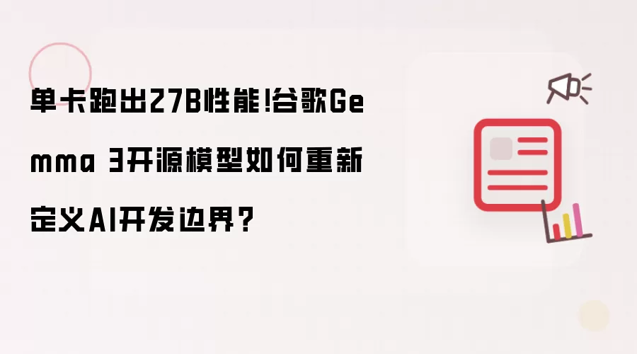 单卡跑出27B性能!谷歌Gemma 3开源模型如何重新定义AI开发边界?