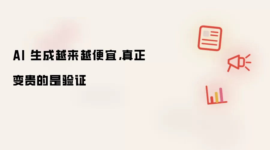 AI 生成越来越便宜,真正变贵的是验证