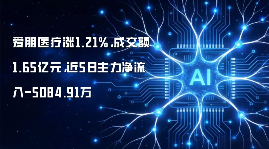 爱朋医疗涨1.21%,成交额1.65亿元,近5日主力净流入-5084.91万
