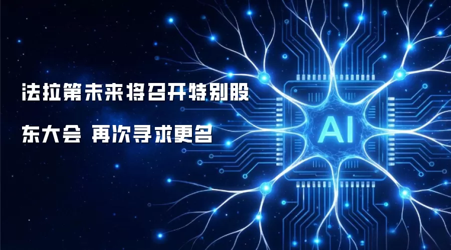 法拉第未来将召开特别股东大会 再次寻求更名