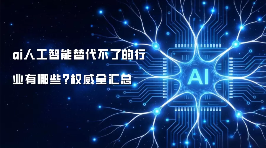 ai人工智能替代不了的行业有哪些?权威全汇总