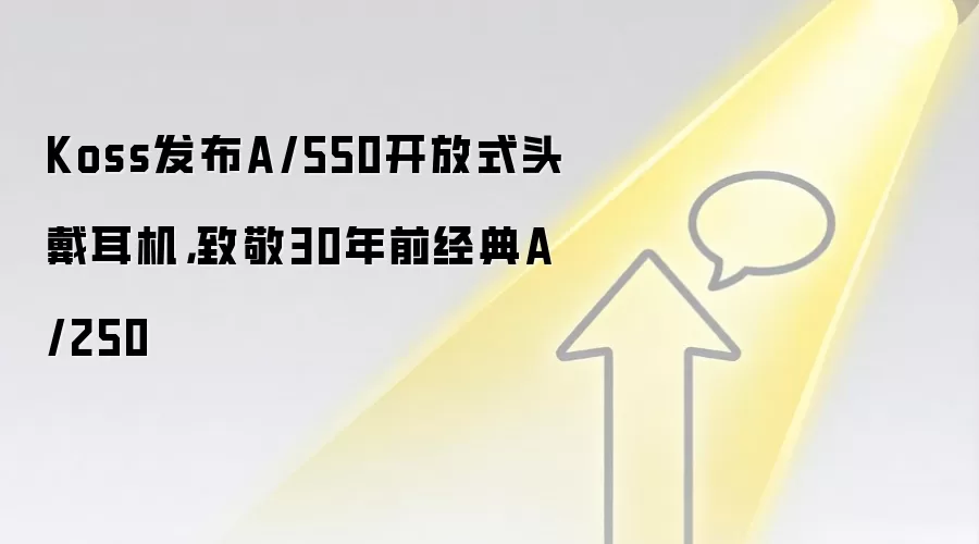 Koss发布A/550开放式头戴耳机,致敬30年前经典A/250