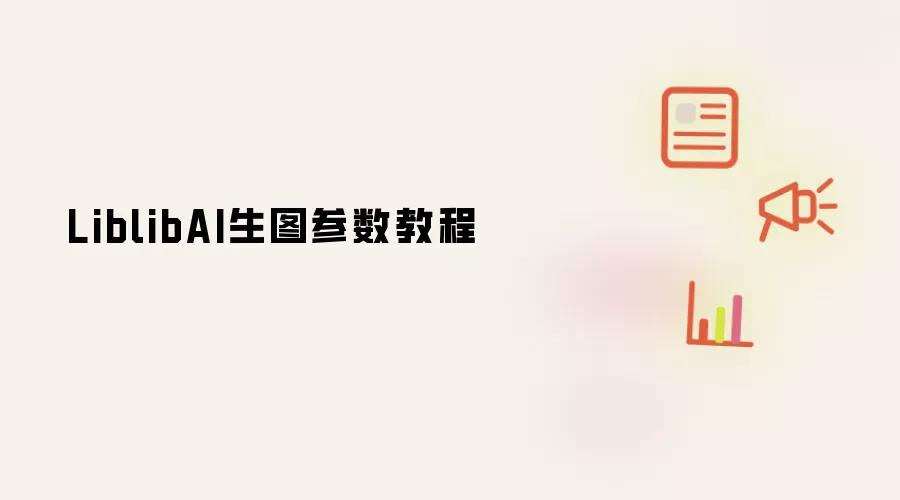LiblibAI生图参数教程